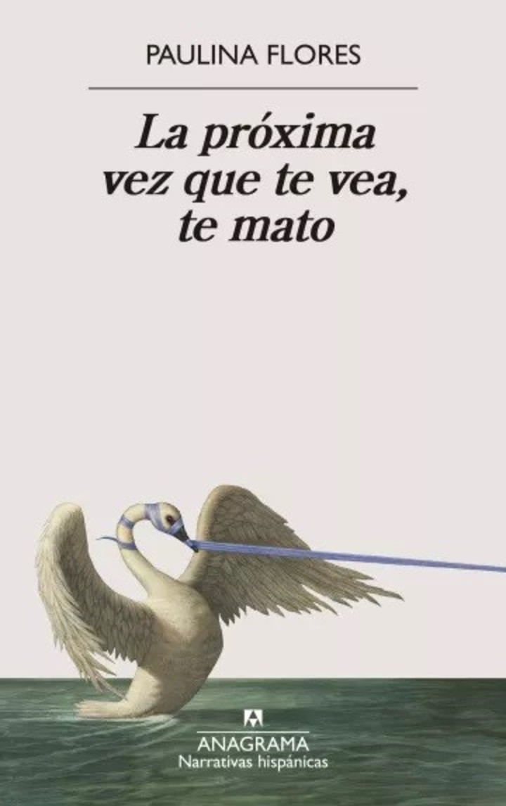 La próxima vez que te vea, te mato
Paulina Flores
Editorial Anagrama